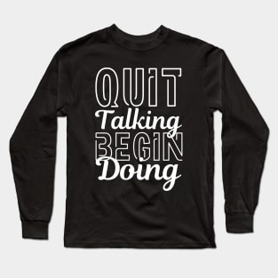 Quit Talking Begin Doing White Bold Design Long Sleeve T-Shirt